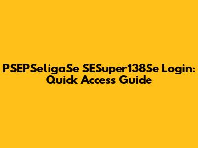 PSEPSeligaSe SESuper138Se Login: Quick Access Guide