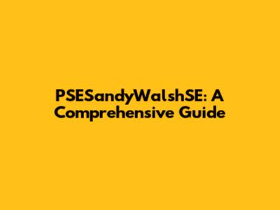 PSESandyWalshSE: A Comprehensive Guide