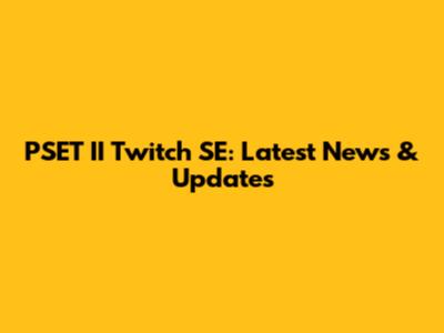 PSET II Twitch SE: Latest News & Updates