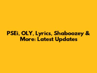 PSEi, OLY, Lyrics, Shaboozey & More: Latest Updates