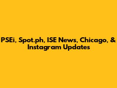 PSEi, Spot.ph, ISE News, Chicago, & Instagram Updates
