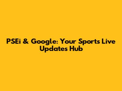 PSEi & Google: Your Sports Live Updates Hub