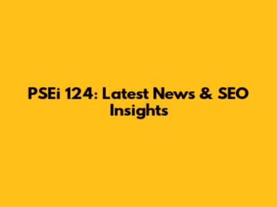 PSEi 124: Latest News & SEO Insights