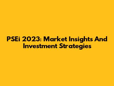 PSEi 2023: Market Insights And Investment Strategies