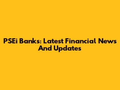 PSEi Banks: Latest Financial News And Updates