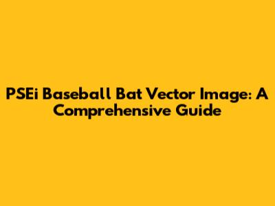 PSEi Baseball Bat Vector Image: A Comprehensive Guide