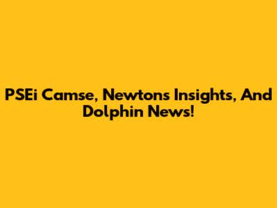 PSEi Camse, Newton's Insights, And Dolphin News!