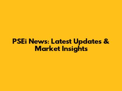 PSEi News: Latest Updates & Market Insights