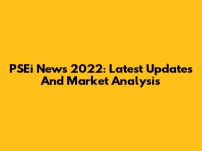 PSEi News 2022: Latest Updates And Market Analysis