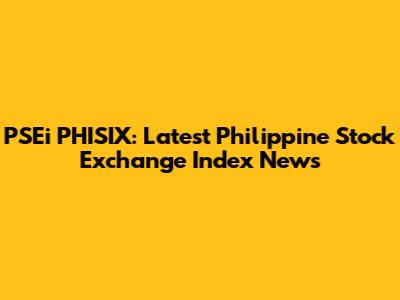 PSEi PHISIX: Latest Philippine Stock Exchange Index News