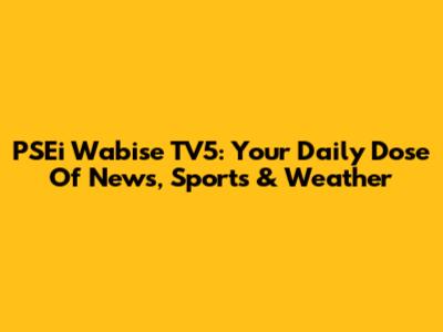 PSEi Wabise TV5: Your Daily Dose Of News, Sports & Weather
