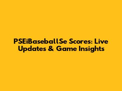 PSEiBaseballSe Scores: Live Updates & Game Insights