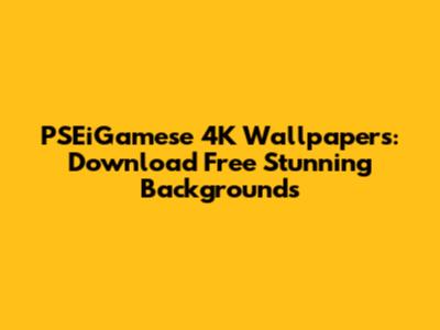 PSEiGamese 4K Wallpapers: Download Free Stunning Backgrounds