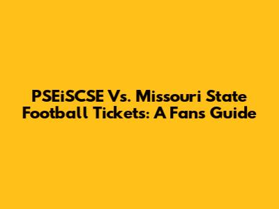 PSEiSCSE Vs. Missouri State Football Tickets: A Fan's Guide