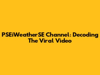PSEiWeatherSE Channel: Decoding The Viral Video
