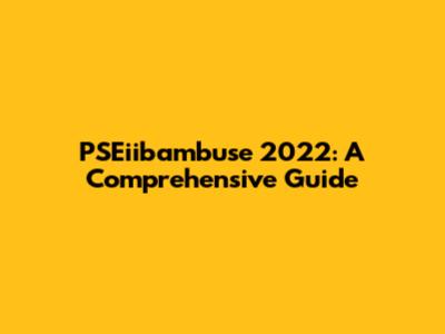 PSEiibambuse 2022: A Comprehensive Guide