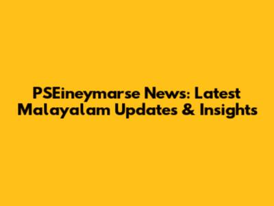 PSEineymarse News: Latest Malayalam Updates & Insights