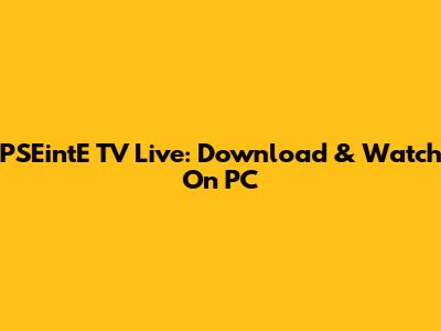 PSEintE TV Live: Download & Watch On PC