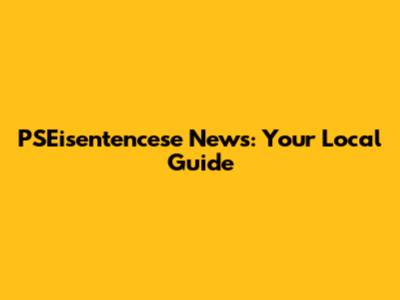 PSEisentencese News: Your Local Guide