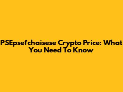 PSEpsefchaisese Crypto Price: What You Need To Know