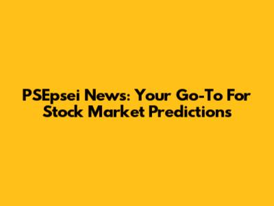 PSEpsei News: Your Go-To For Stock Market Predictions