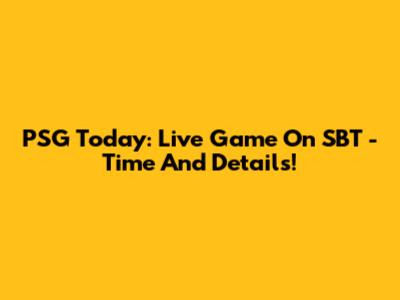 PSG Today: Live Game On SBT - Time And Details!