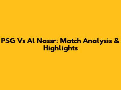 PSG Vs Al Nassr: Match Analysis & Highlights