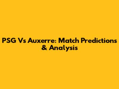 PSG Vs Auxerre: Match Predictions & Analysis