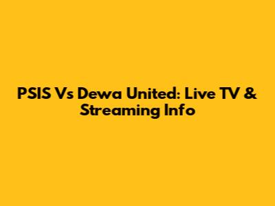 PSIS Vs Dewa United: Live TV & Streaming Info