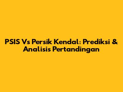 PSIS Vs Persik Kendal: Prediksi & Analisis Pertandingan