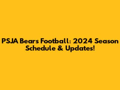 PSJA Bears Football: 2024 Season Schedule & Updates!