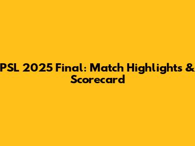 PSL 2025 Final: Match Highlights & Scorecard
