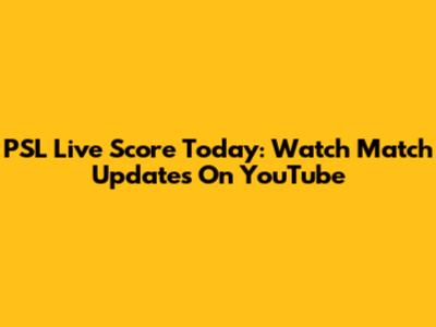 PSL Live Score Today: Watch Match Updates On YouTube