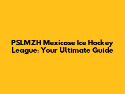 PSLMZH Mexicose Ice Hockey League: Your Ultimate Guide
