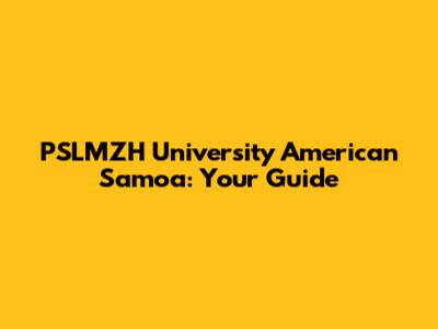 PSLMZH University American Samoa: Your Guide