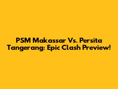 PSM Makassar Vs. Persita Tangerang: Epic Clash Preview!