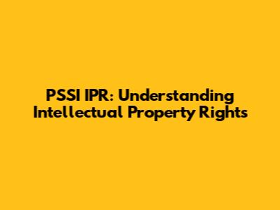 PSSI IPR: Understanding Intellectual Property Rights