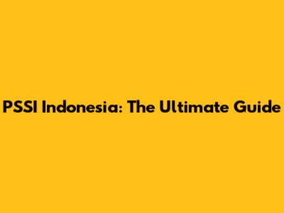 PSSI Indonesia: The Ultimate Guide