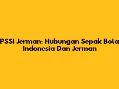 PSSI Jerman: Hubungan Sepak Bola Indonesia Dan Jerman