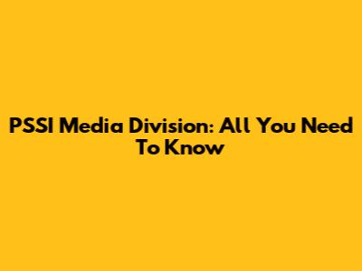 PSSI Media Division: All You Need To Know