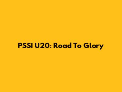 PSSI U20: Road To Glory