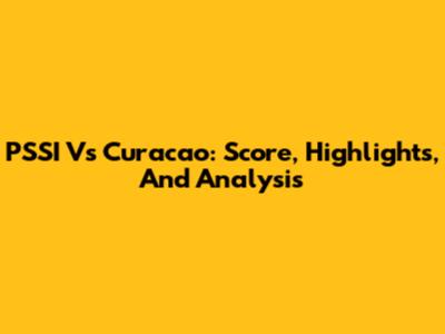 PSSI Vs Curacao: Score, Highlights, And Analysis
