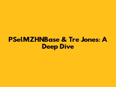 PSelMZHNBase & Tre Jones: A Deep Dive