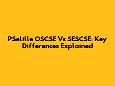 PSelille OSCSE Vs SESCSE: Key Differences Explained
