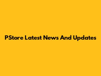 PStore Latest News And Updates