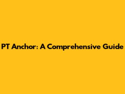 PT Anchor: A Comprehensive Guide