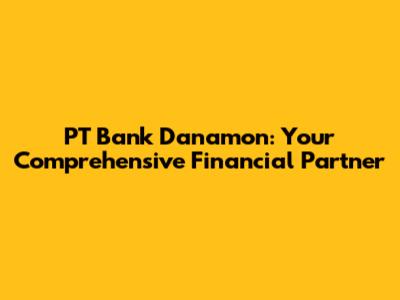 PT Bank Danamon: Your Comprehensive Financial Partner