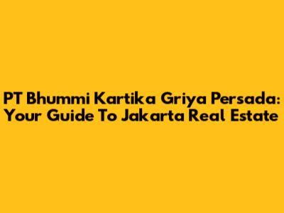 PT Bhummi Kartika Griya Persada: Your Guide To Jakarta Real Estate