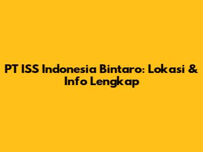 PT ISS Indonesia Bintaro: Lokasi & Info Lengkap