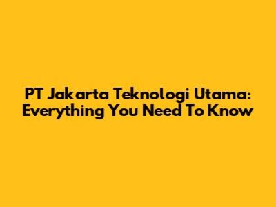 PT Jakarta Teknologi Utama: Everything You Need To Know